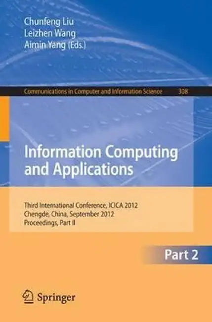 Information Computing and Applications: Third International Conference, Icica 2012, Chengde, China, September 14-16, 2012. Proceedings, Part II by Chunfeng Liu