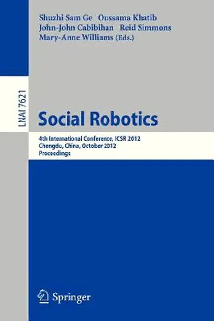 Social Robotics: 4th International Conference, Icsr 2012, Chengdu, China, October 29-31, 2012, Proceedings by Shuzhi Sam Ge