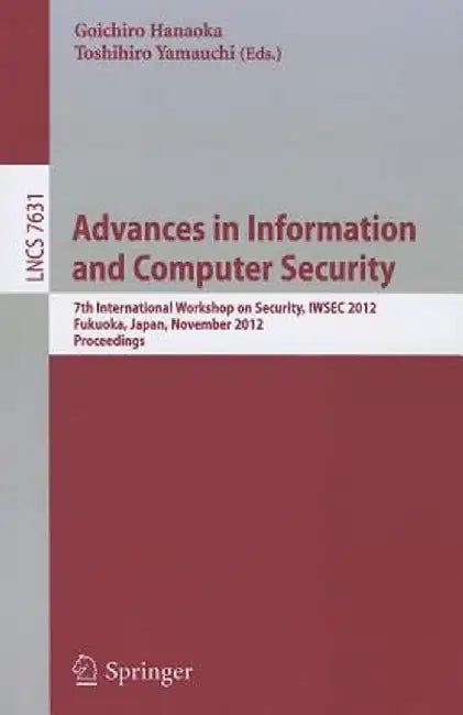 Advances in Information and Computer Security: 7th International Workshop on Security, IWSEC 2012, Fukuoka, Japan, November 7-9, 2012 Proceedings by Goichiro Hanaoka