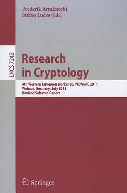 Research in Cryptology: 4th Western European Workshop, WEWoRC 2011, Weimar, Germany, July 20-22, 2011, Revised Selected Papers by Frederik Armknecht