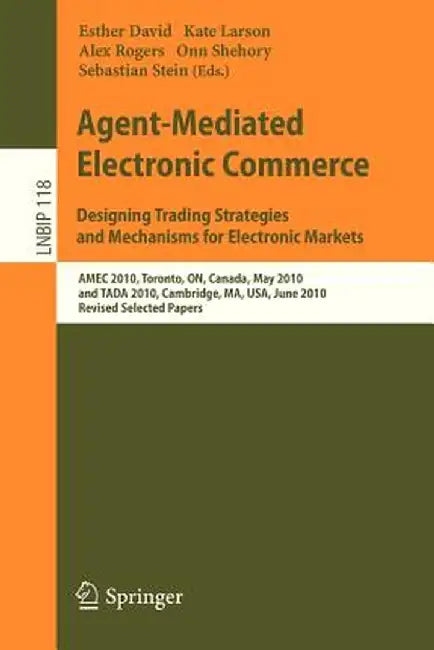 Agent-Mediated Electronic Commerce. Designing Trading Strategies and Mechanisms for Electronic Markets: Amec 2010, Toronto, On, Canada, May 10, 2010, by Esther David