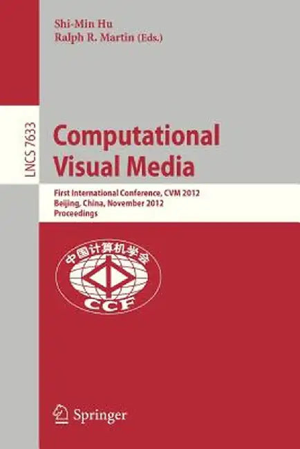 Computational Visual Media: First International Conference, Cvm 2012, Beijing, China, November 8-10, 2012, Proceedings by Shi-Min Hu