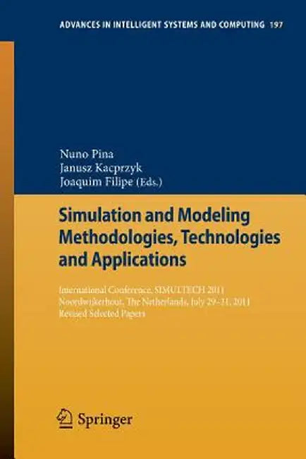 Simulation and Modeling Methodologies, Technologies and Applications: International Conference, Simultech 2011 Noordwijkerhout, the Netherlands, July by Nuno Pina