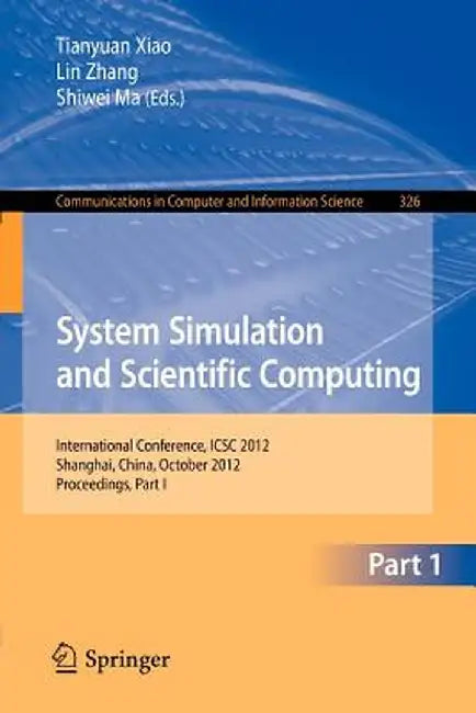 System Simulation and Scientific Computing: International Conference, Icsc 2012, Shanghai, China, October 27-30, 2012. Proceedings, Part I by Tianyuan Xiao