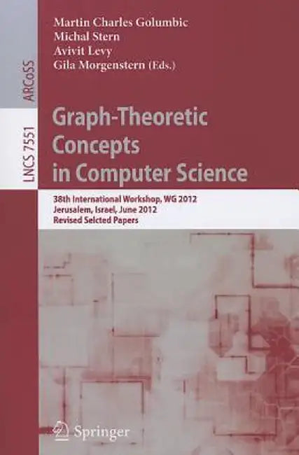 Graph-Theoretic Concepts in Computer Science: 38th International Workshop, WG 2012, Jerusalem, Israel, June 26-28, 2012, Revised Selcted Papers by Martin Charles Golumbic