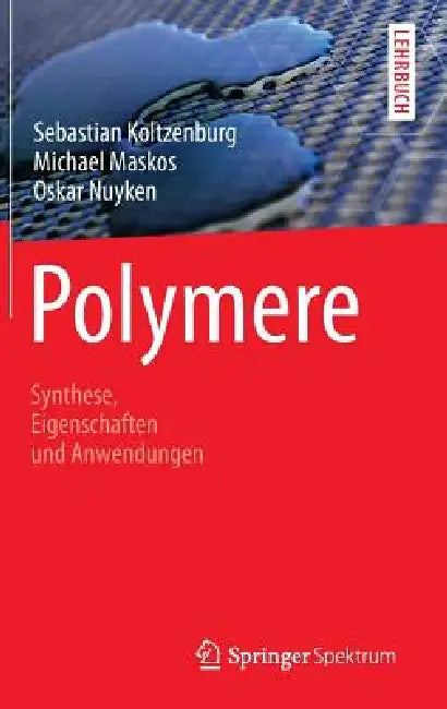 Polymere: Synthese, Eigenschaften Und Anwendungen by Sebastian Koltzenburg, Michael Maskos, Oskar Nuyken