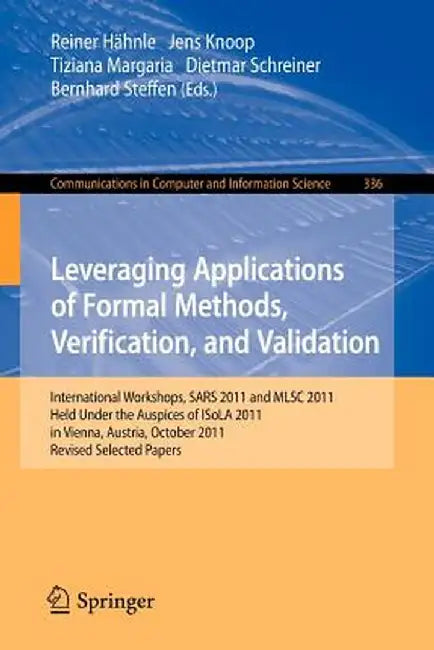 Leveraging Applications of Formal Methods, Verification, and Validation: International Workshops, Sars 2011 and Mlsc 2011, Held Under the Auspices of by Reiner Hähnle
