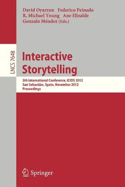 Interactive Storytelling: 5th International Conference, Icids 2012, San Sebastián, Spain, November 12-15, 2012. Proceedings by David Oyarzun