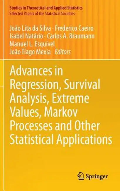 Advances in Regression, Survival Analysis, Extreme Values, Markov Processes and Other Statistical Applications by João Lita Da Silva