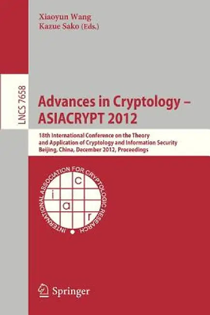 Advances in Cryptology -- Asiacrypt 2012: 18th International Conference on the Theory and Application of Cryptology and Information Security, Beijing, by Xiaoyun Wang