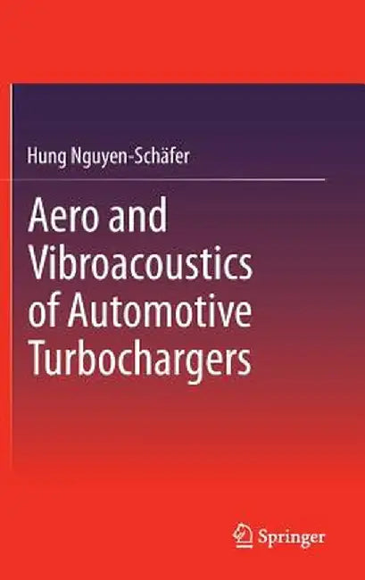 Aero and Vibroacoustics of Automotive Turbochargers by Hung Nguyen-Schäfer