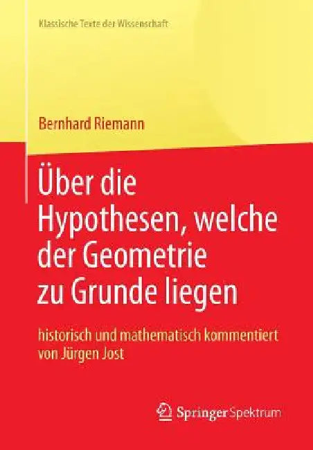 Bernhard Riemann "Über Die Hypothesen, Welche Der Geometrie Zu Grunde Liegen" by Bernhard Riemann, Jürgen Jost