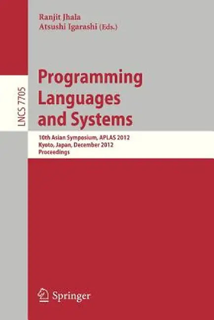 Programming Languages and Systems: 10th Asian Symposium, Aplas 2012, Kyoto, Japan, December 11-13, 2012, Proceedings by Ranjit Jhala