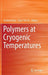 Polymers at Cryogenic Temperatures by Susheel Kalia