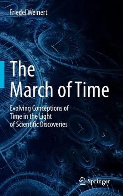 The March of Time: Evolving Conceptions of Time in the Light of Scientific Discoveries by Friedel Weinert