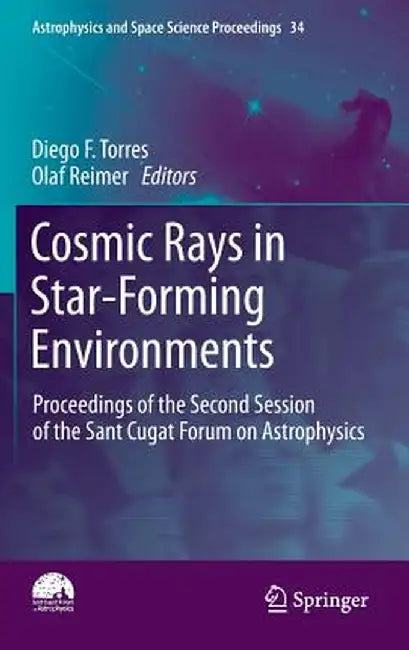 Cosmic Rays in Star-Forming Environments: Proceedings of the Second Session of the Sant Cugat Forum on Astrophysics by Diego F. Torres