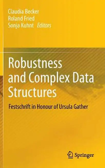 Robustness and Complex Data Structures: Festschrift in Honour of Ursula Gather by Claudia Becker