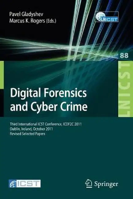 Digital Forensics and Cyber Crime: Third International Icst Conference, Icdf2c 2011, Dublin, Ireland, October 26-28, 2011, Revised Selected Papers by Pavel Gladyshev