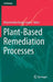 Plant-Based Remediation Processes by Dharmendra Kumar Gupta