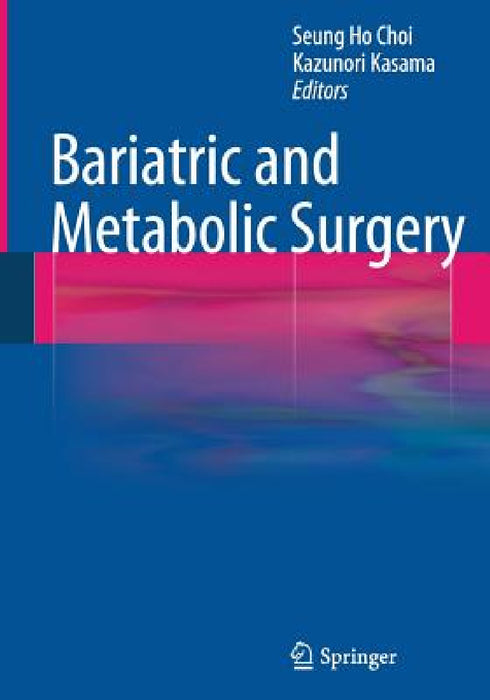 Bariatric and Metabolic Surgery by Seung Ho Choi, Kazunori Kasama