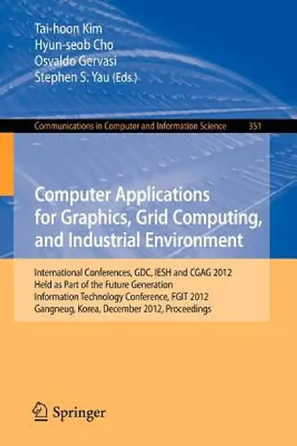 Computer Applications for Graphics, Grid Computing, and Industrial Environment: International Conferences, Gdc, Iesh and Cgag 2012, Held as Part of th by Tai-hoon Kim