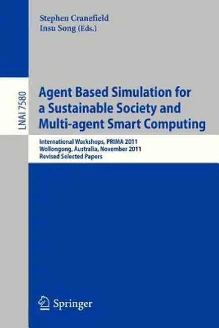 Agent Based Simulation for a Sustainable Society and Multiagent Smart Computing: International Workshops, Prima 2011, Wollongong, Australia, November by Stephen Cranefield