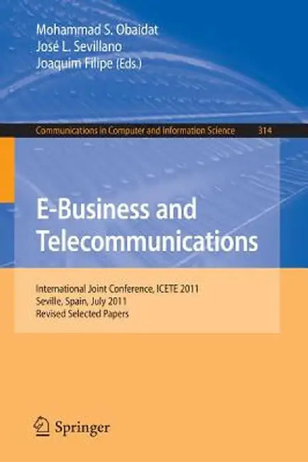 E-Business and Telecommunications: International Joint Conference, Icete 2011, Seville, Spain, July 18-21, 2011. Revised Selected Papers by Mohammad S. Obaidat