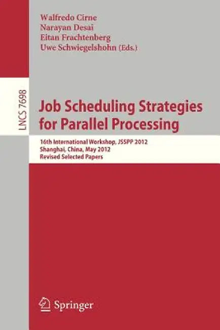 Job Scheduling Strategies for Parallel Processing: 16th International Workshop, Jsspp 2012, Shanghai, China, May 25, 2012. Revised Selected Papers by Walfredo Cirne