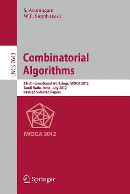 Combinatorial Algorithms: 23rd International Workshop, Iwoca 2012, Krishnankoil, India, July 19-21, 2012, Revised Selected Papers by W. F. Symth