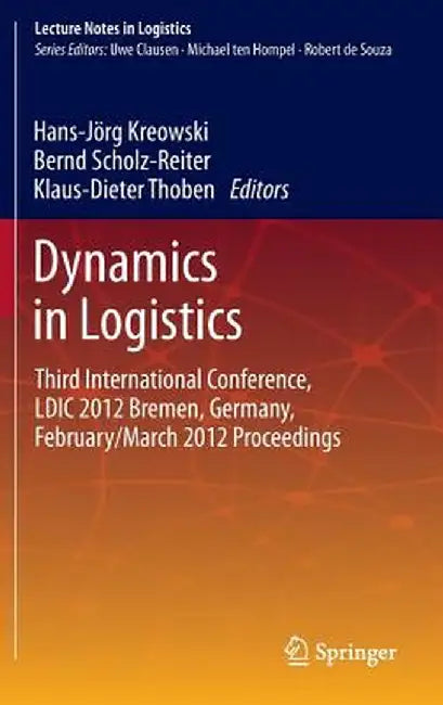 Dynamics in Logistics: Third International Conference, LDIC 2012 Bremen, Germany, February/March 2012 Proceedings by Hans-Jörg Kreowski