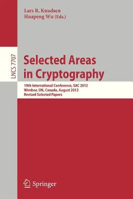 Selected Areas in Cryptography: 19th International Conference, Sac 2012, Windsor, Canada, August 15-16, 2012, Revised Selected Papers by Lars R. Knudsen