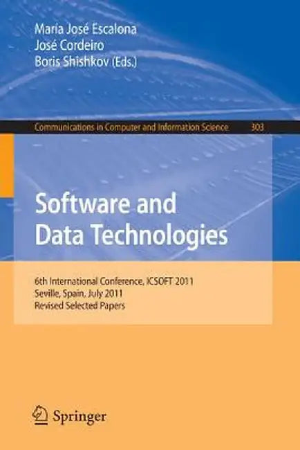 Software and Data Technologies: 6th International Conference, Icsoft 2011, Seville, Spain, July 18-21, 2011. Revised Selected Papers by Maria José Escalona