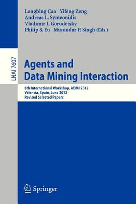 Agents and Data Mining Interaction: 8th International Workshop, Admi 2012, Valencia, Spain, June 4-5, 2012, Revised Selected Papers by Longbing Cao