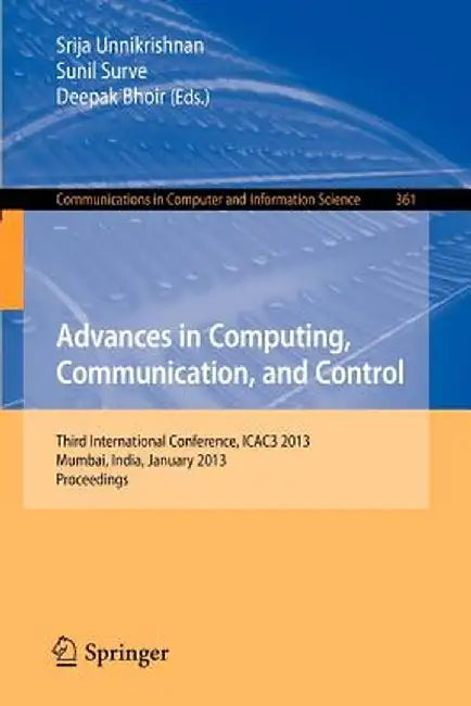 Advances in Computing, Communication, and Control: Third International Conference, Icac3 2013, Mumbai, India, January 18-19, 2013, Proceedings by Srija Unnikrishnan