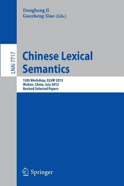 Chinese Lexical Semantics: 13th Workshop, Clsw 2012, Wuhan, China, July 6-8, 2012, Revised Selected Papers by Donghong Ji
