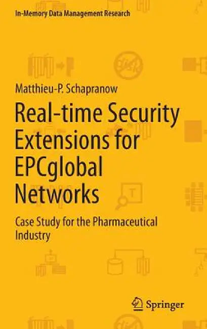 Real-Time Security Extensions for Epcglobal Networks: Case Study for the Pharmaceutical Industry by Matthieu-P Schapranow