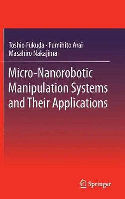 Micro-Nanorobotic Manipulation Systems and Their Applications by Toshio Fukuda