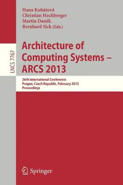 Architecture of Computing Systems -- Arcs 2013: 26th International Conference, Prague, Czech Republic, February 19-22, 2013 Proceedings by Hana Kubatova