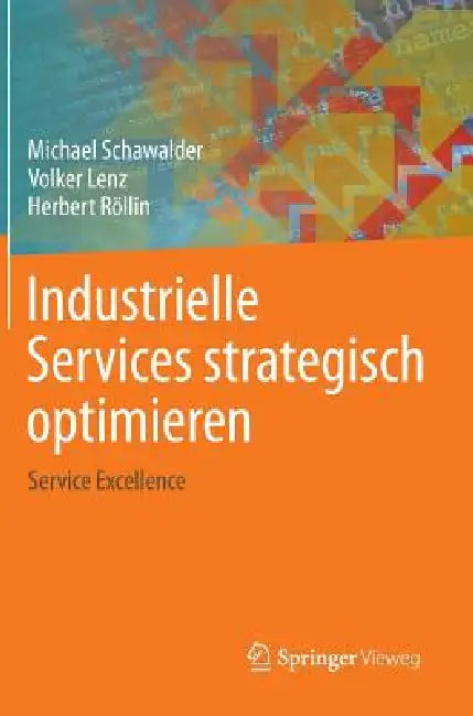 Industrielle Services Strategisch Optimieren: Service Excellence by Michael Schawalder, Volker Lenz, Herbert Röllin