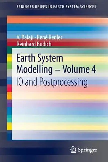 Earth System Modelling - Volume 4: IO and Postprocessing by V. Balaji