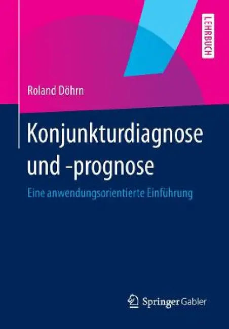 Konjunkturdiagnose Und -Prognose: Eine Anwendungsorientierte Einführung by Roland Döhrn