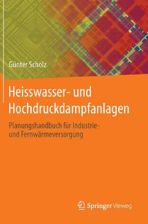 Heisswasser- Und Hochdruckdampfanlagen: Planungshandbuch Für Industrie- Und Fernwärmeversorgung by Günter Scholz
