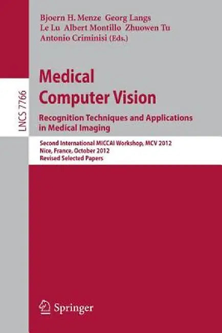 Medical Computer Vision: Recognition Techniques and Applications in Medical Imaging: Second International Miccai Workshop, MCV 2012, Nice, France, Oct by Bjoern Menze
