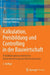 Kalkulation, Preisbildung Und Controlling in Der Bauwirtschaft: Produktionsprozessorientierte Kostenberechnung Und Kostensteuerung by Gerhard Girmscheid, Christoph Motzko