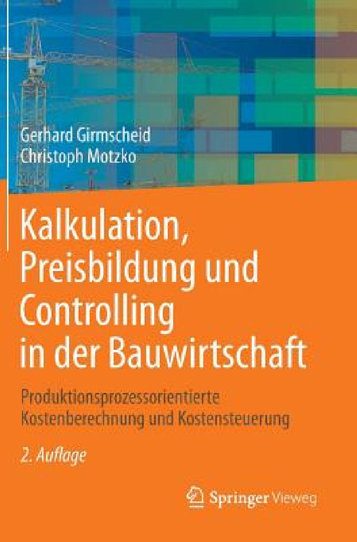 Kalkulation, Preisbildung Und Controlling in Der Bauwirtschaft: Produktionsprozessorientierte Kostenberechnung Und Kostensteuerung by Gerhard Girmscheid, Christoph Motzko