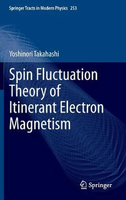Spin Fluctuation Theory of Itinerant Electron Magnetism by Yoshinori Takahashi