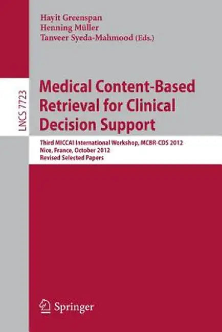 Medical Content-Based Retrieval for Clinical Decision Support: Third Miccai International Workshop, McBr-CDs 2012, Nice, France, October 1st, 2012, Re by Hayit Greenspan