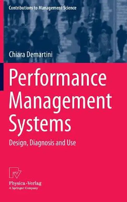 Performance Management Systems: Design, Diagnosis and Use by Chiara Demartini