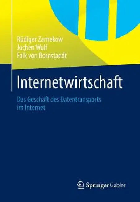 Internetwirtschaft: Das Geschäft Des Datentransports Im Internet by Rüdiger Zarnekow, Jochen Wulf, Falk Bornstaedt