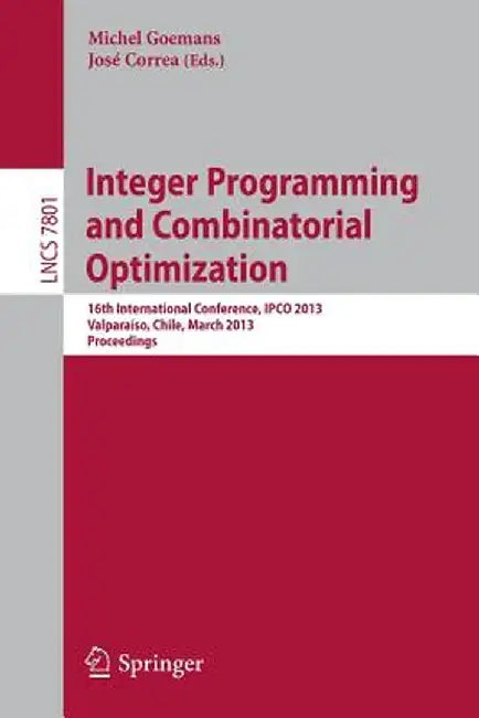 Integer Programming and Combinatorial Optimization: 16th International Conference, Ipco 2013, Valparaíso, Chile, March 18-20, 2013. Proceedings by Michel Goemans